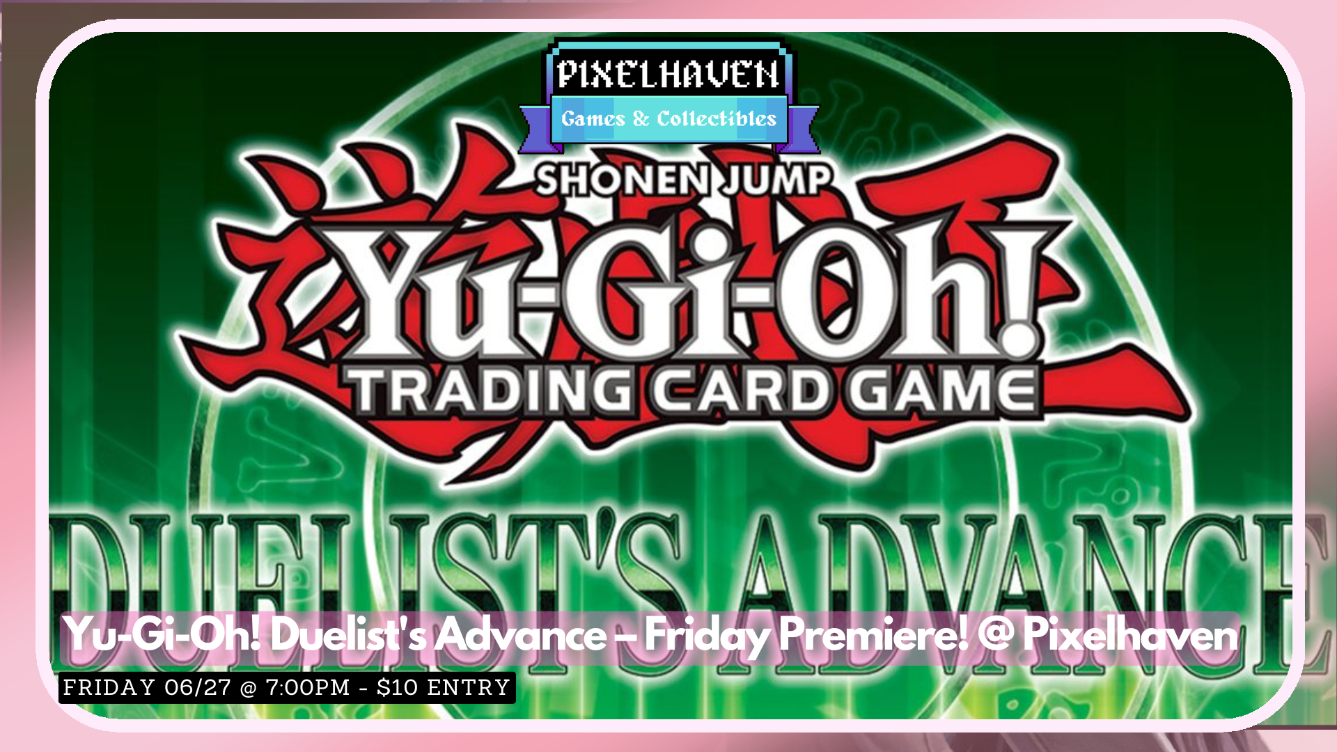 Yu-Gi-Oh! Duelist’s Advance – Friday Premiere! @ Pixelhaven