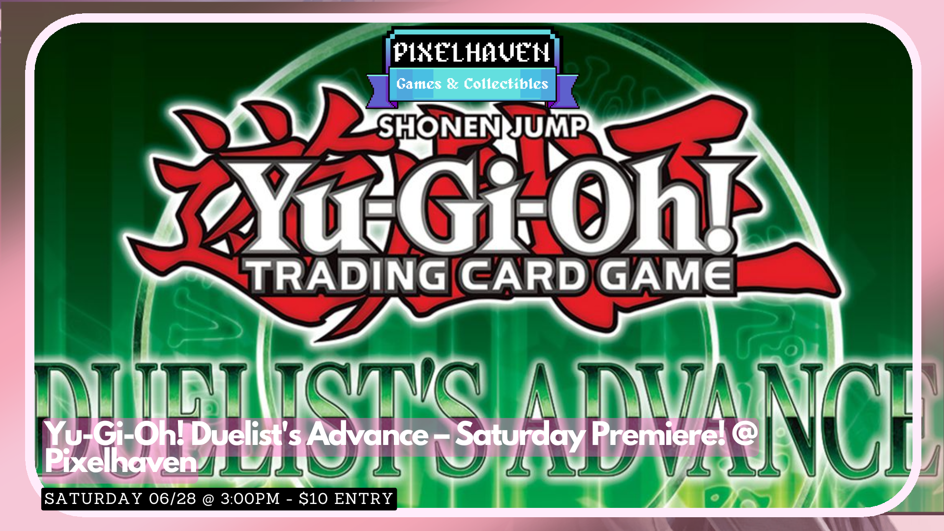 Yu-Gi-Oh! Duelist’s Advance – Saturday Premiere! @ Pixelhaven